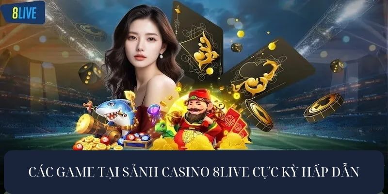 Các game tại sảnh casino cực kỳ hấp dẫn