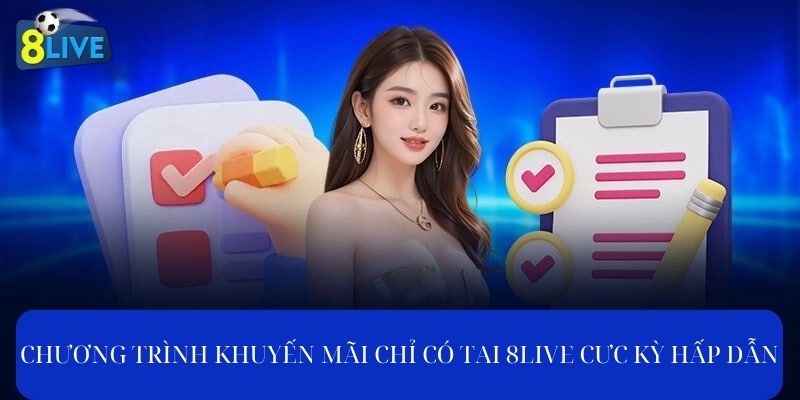 Chương trình khuyến mãi chỉ có tại 8live cực kỳ hấp dẫn