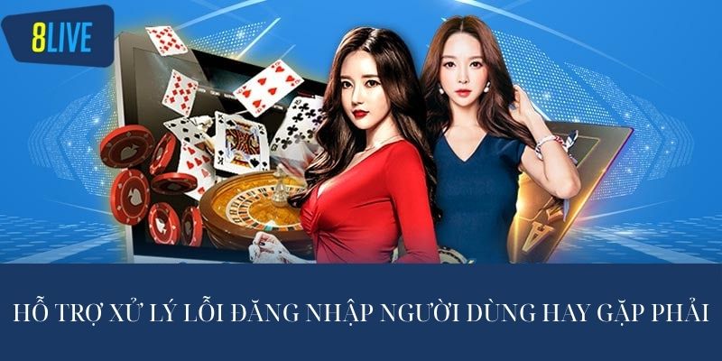 Hỗ trợ xử lý lỗi đăng nhập người dùng hay gặp phải