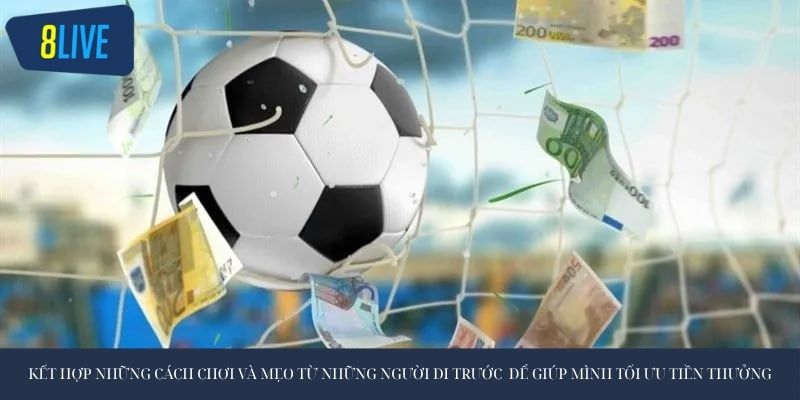 Kết hợp những cách chơi và mẹo từ những người đi trước để giúp mình tối ưu tiền thưởng