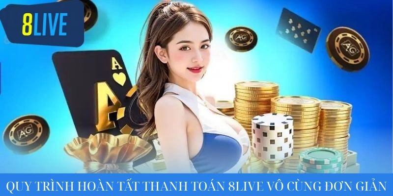 Quy trình hoàn tất thanh toán 8live vô cùng đơn giản 