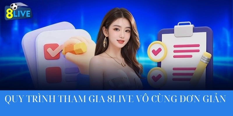 Quy trình tham gia 8live vô cùng đơn giản 