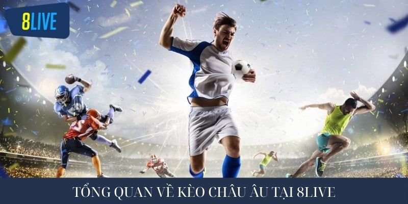 Tổng quan về kèo châu âu tại 8live